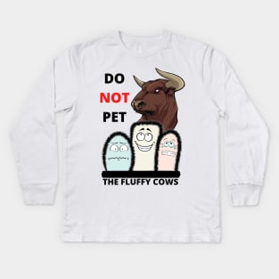 Do Not Pet The Fluffy Cows!! Kids Long Sleeve T-Shirt